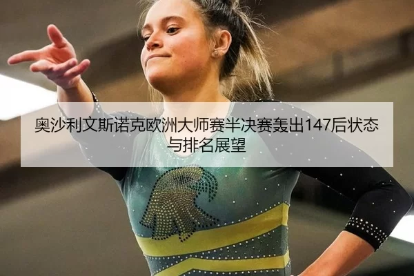 奥沙利文斯诺克欧洲大师赛半决赛轰出147后状态与排名展望